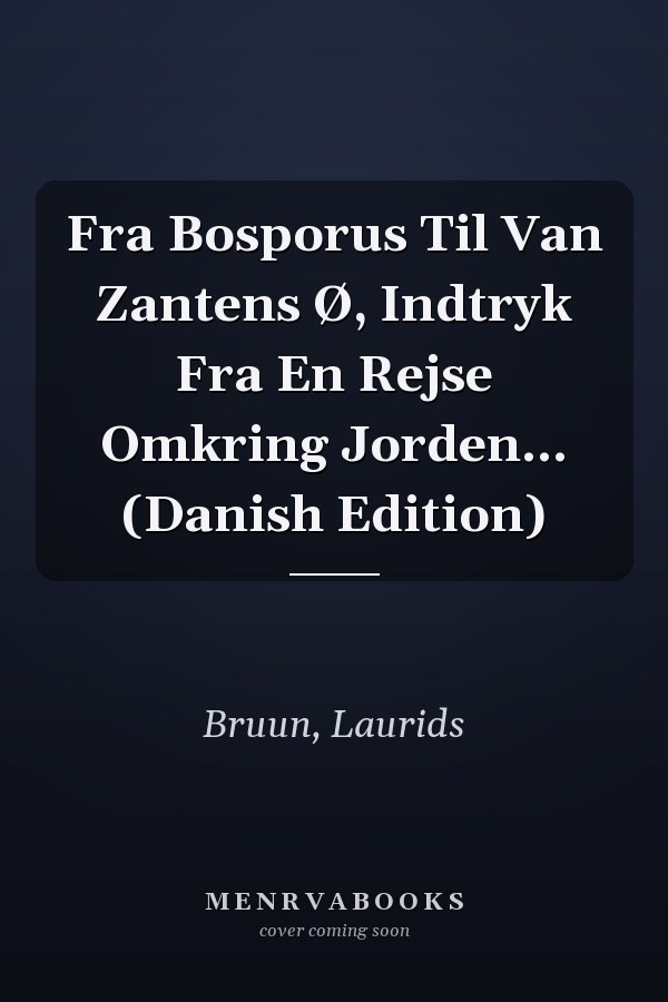 Fra Bosporus Til Van Zantens Ø, Indtryk Fra En Rejse Omkring Jorden... (Danish Edition)