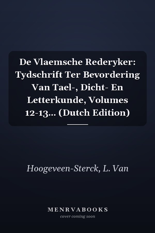 De Vlaemsche Rederyker: Tydschrift Ter Bevordering Van Tael-, Dicht- En Letterkunde, Volumes 12-13... (Dutch Edition)