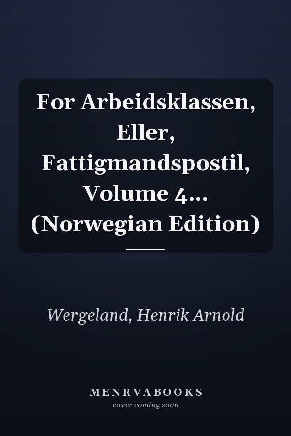 For Arbeidsklassen, Eller, Fattigmandspostil, Volume 4... (Norwegian Edition)