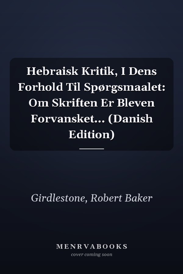 Hebraisk Kritik, I Dens Forhold Til Spørgsmaalet: Om Skriften Er Bleven Forvansket... (Danish Edition)