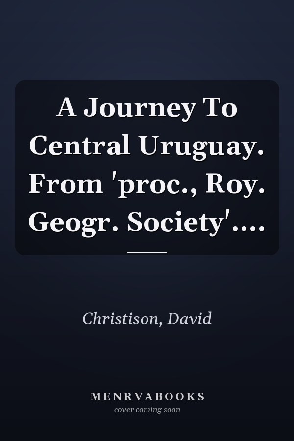 A Journey To Central Uruguay. From 'proc., Roy. Geogr. Society'....