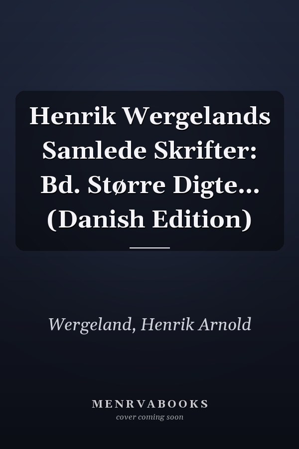 Henrik Wergelands Samlede Skrifter: Bd. Større Digte... (Danish Edition)