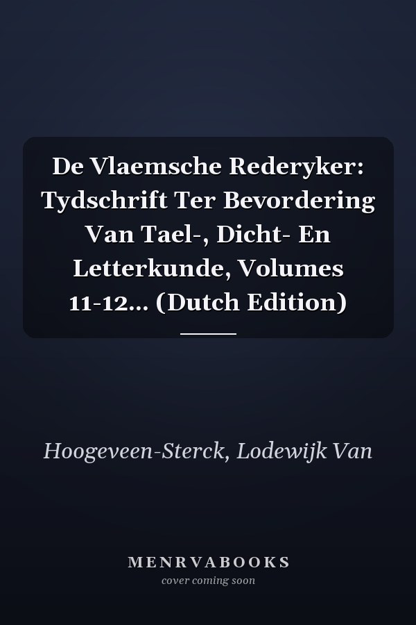 De Vlaemsche Rederyker: Tydschrift Ter Bevordering Van Tael-, Dicht- En Letterkunde, Volumes 11-12... (Dutch Edition)