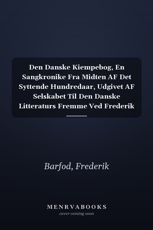 Den Danske Kiempebog, En Sangkronike Fra Midten AF Det Syttende Hundredaar, Udgivet AF Selskabet Til Den Danske Litteraturs Fremme Ved Frederik Barfod (Danish Edition)
