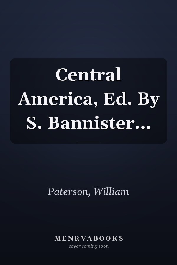 Central America, Ed. By S. Bannister...