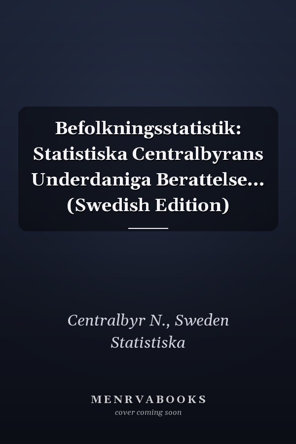 Befolkningsstatistik: Statistiska Centralbyrans Underdaniga Berattelse... (Swedish Edition)