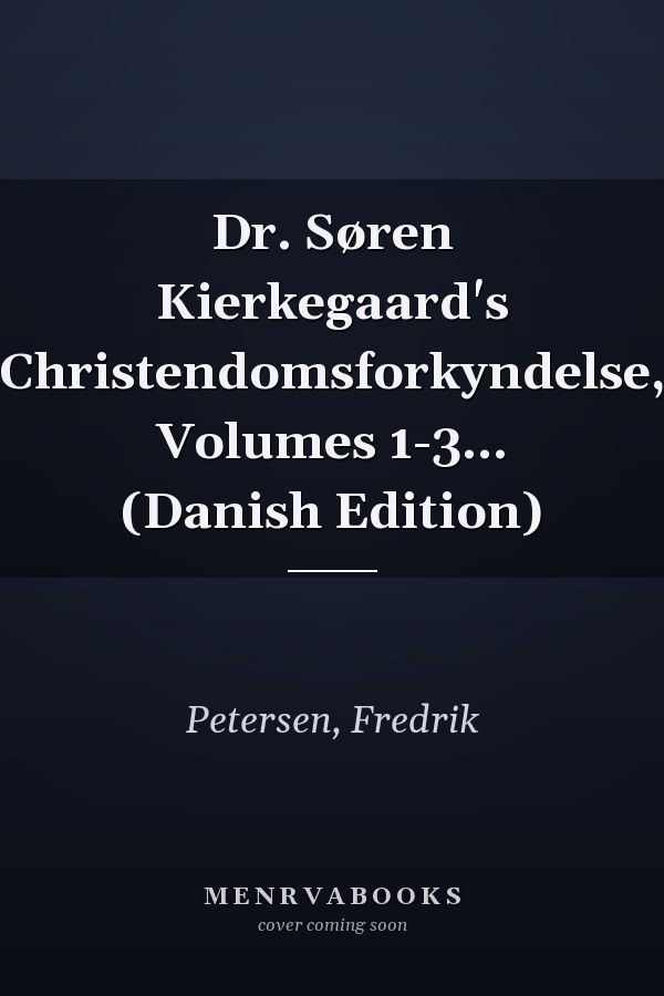 Dr. Søren Kierkegaard's Christendomsforkyndelse, Volumes 1-3... (Danish Edition)