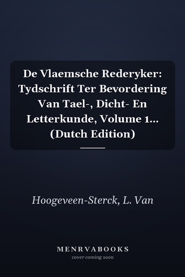 De Vlaemsche Rederyker: Tydschrift Ter Bevordering Van Tael-, Dicht- En Letterkunde, Volume 1... (Dutch Edition)