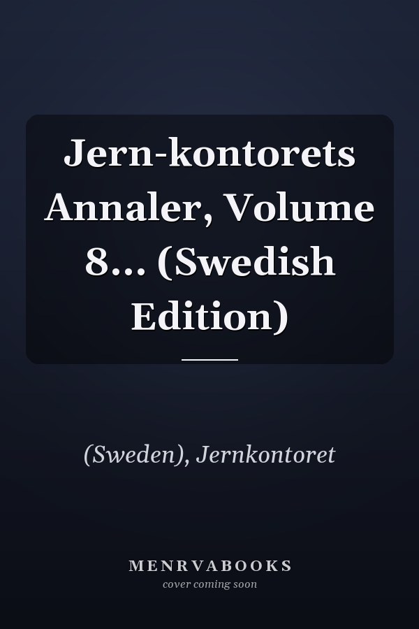 Jern-kontorets Annaler, Volume 8... (Swedish Edition)