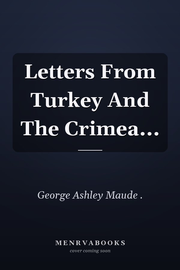 Letters From Turkey And The Crimea...
