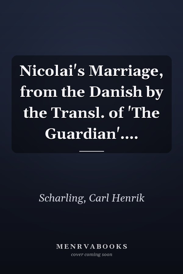 Nicolai's Marriage, from the Danish by the Transl. of 'The Guardian'....