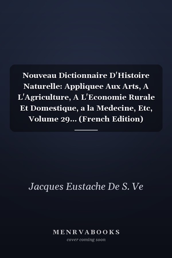 Nouveau Dictionnaire D'Histoire Naturelle: Appliquee Aux Arts, A L'Agriculture, A L'Economie Rurale Et Domestique, a la Medecine, Etc, Volume 29... (French Edition)