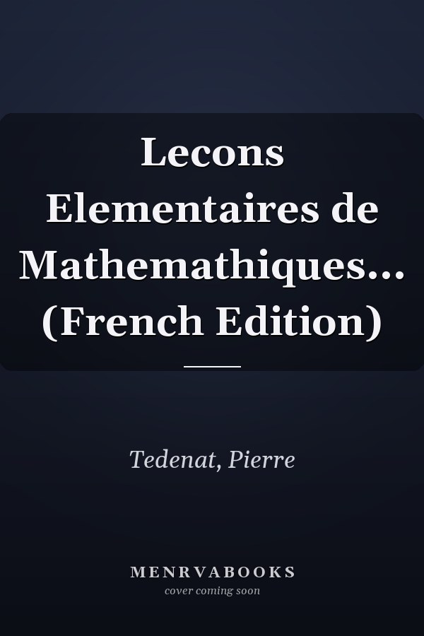 Lecons Elementaires de Mathemathiques... (French Edition)