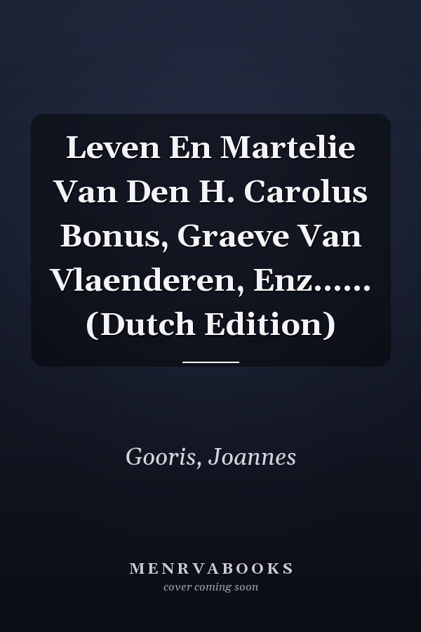 Leven En Martelie Van Den H. Carolus Bonus, Graeve Van Vlaenderen, Enz...... (Dutch Edition)
