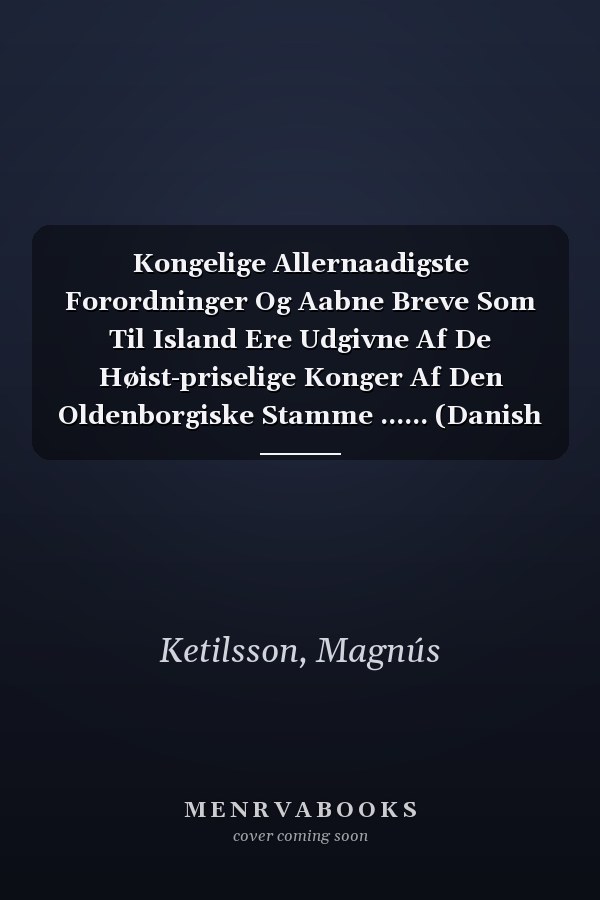 Kongelige Allernaadigste Forordninger Og Aabne Breve Som Til Island Ere Udgivne Af De Høist-priselige Konger Af Den Oldenborgiske Stamme ...... (Danish Edition)
