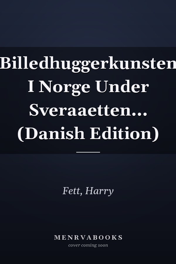 Billedhuggerkunsten I Norge Under Sveraaetten... (Danish Edition)