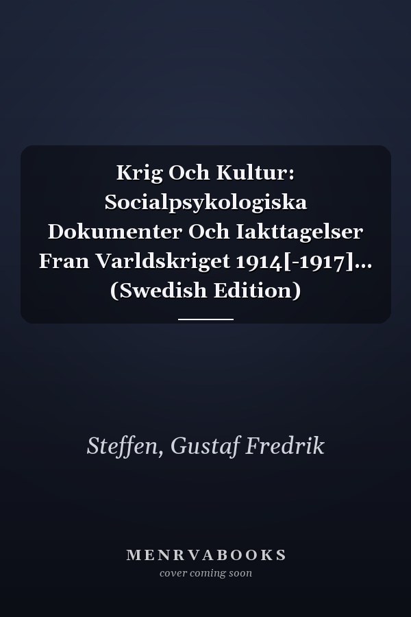Krig Och Kultur: Socialpsykologiska Dokumenter Och Iakttagelser Fran Varldskriget 1914[-1917]... (Swedish Edition)