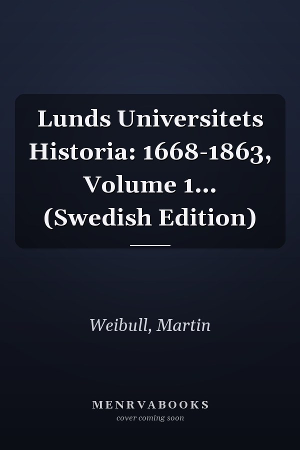 Lunds Universitets Historia: 1668-1863, Volume 1... (Swedish Edition)