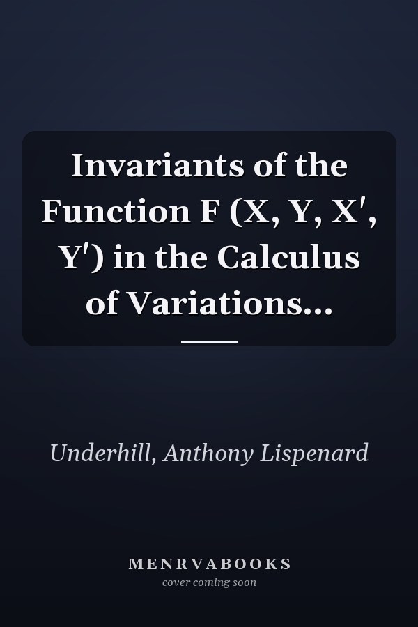 Invariants of the Function F (X, Y, X', Y') in the Calculus of Variations...