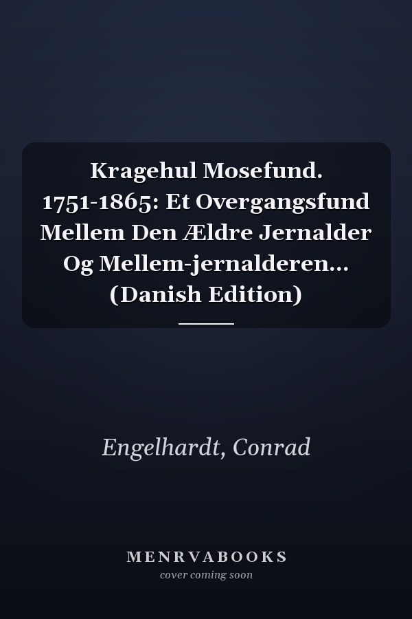 Kragehul Mosefund. 1751-1865: Et Overgangsfund Mellem Den Ældre Jernalder Og Mellem-jernalderen... (Danish Edition)
