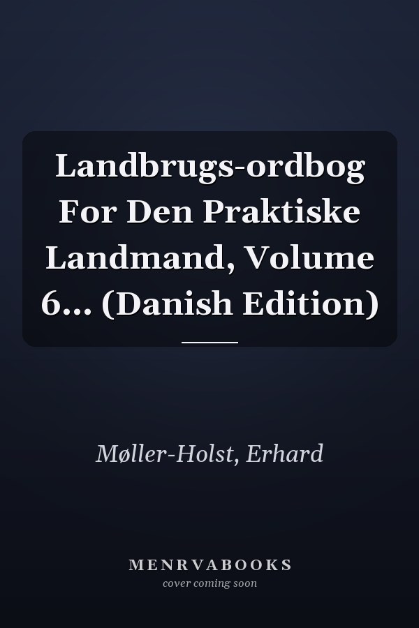 Landbrugs-ordbog For Den Praktiske Landmand, Volume 6... (Danish Edition)