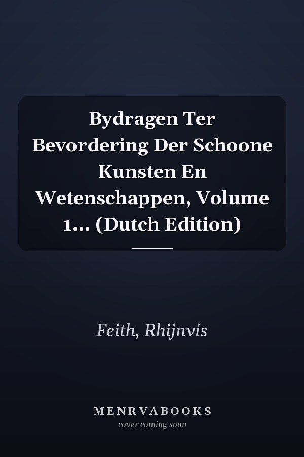 Bydragen Ter Bevordering Der Schoone Kunsten En Wetenschappen, Volume 1... (Dutch Edition)