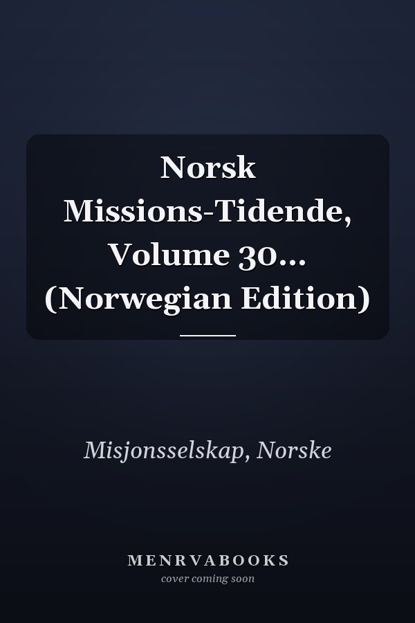 Norsk Missions-Tidende, Volume 30... (Norwegian Edition)