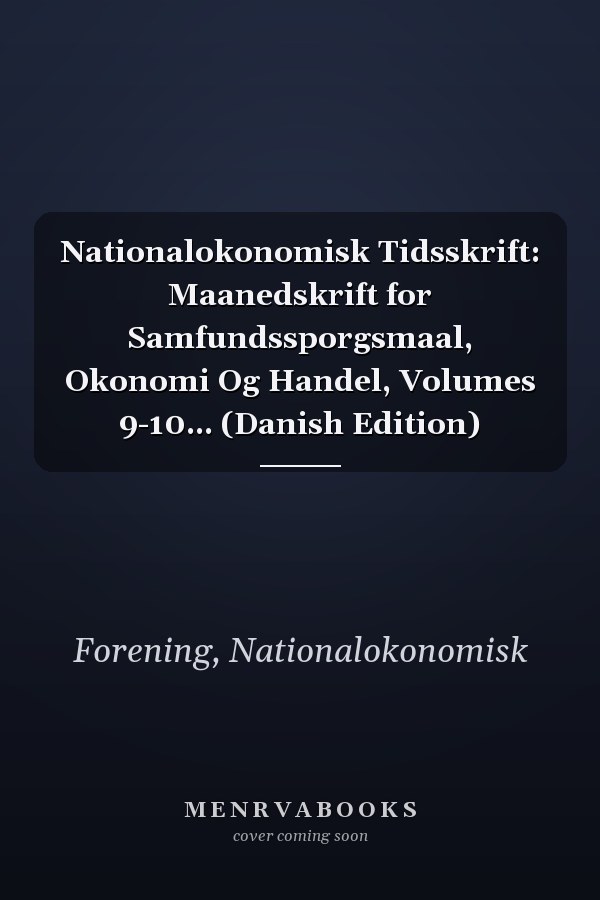 Nationalokonomisk Tidsskrift: Maanedskrift for Samfundssporgsmaal, Okonomi Og Handel, Volumes 9-10... (Danish Edition)