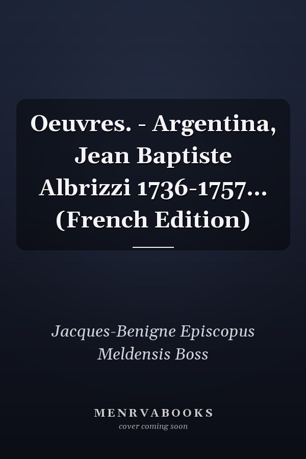 Oeuvres. - Argentina, Jean Baptiste Albrizzi 1736-1757... (French Edition)