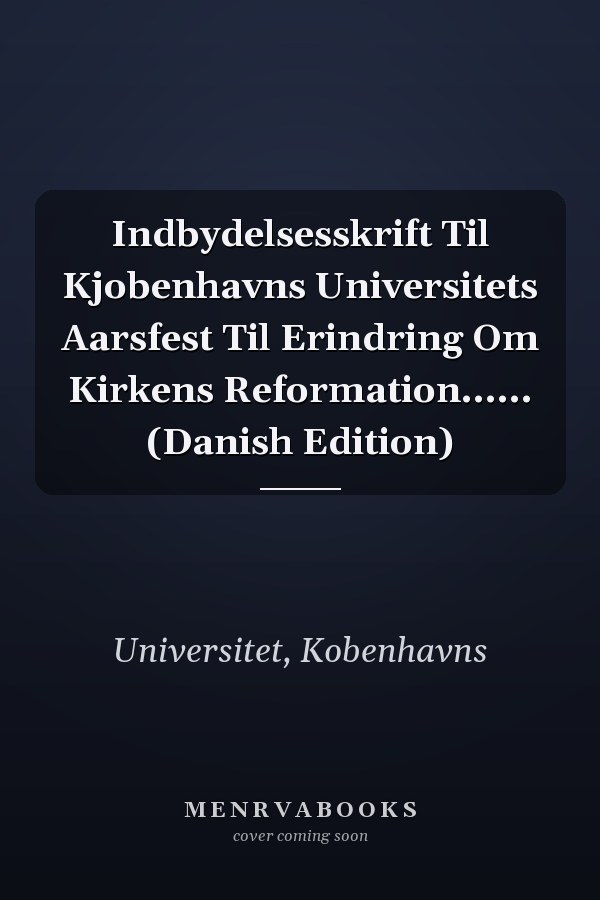 Indbydelsesskrift Til Kjobenhavns Universitets Aarsfest Til Erindring Om Kirkens Reformation...... (Danish Edition)