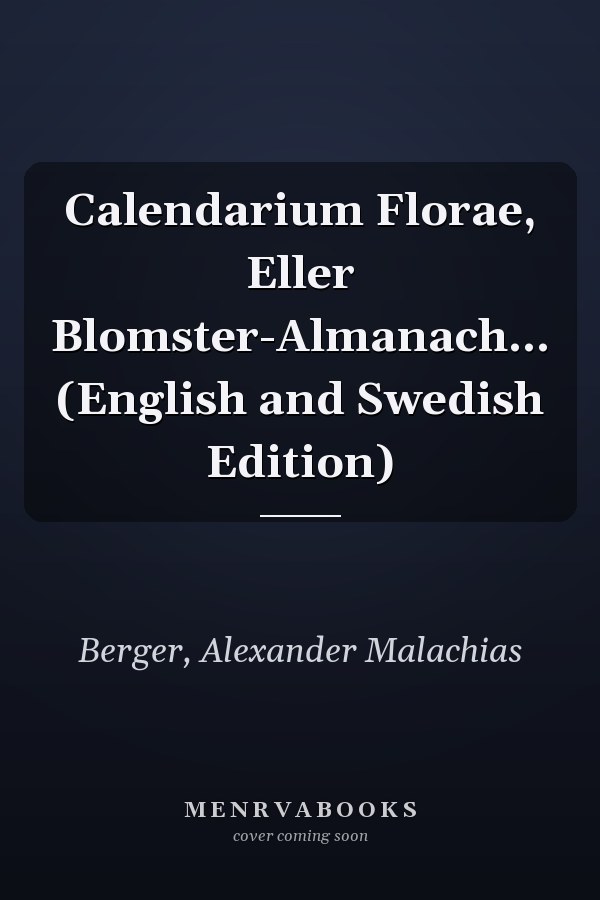 Calendarium Florae, Eller Blomster-Almanach... (English and Swedish Edition)