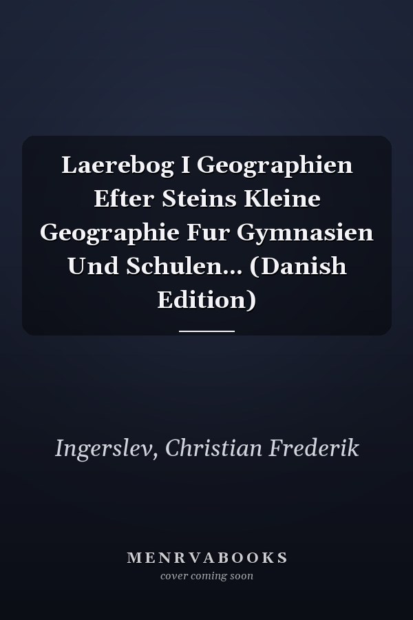 Laerebog I Geographien Efter Steins Kleine Geographie Fur Gymnasien Und Schulen... (Danish Edition)