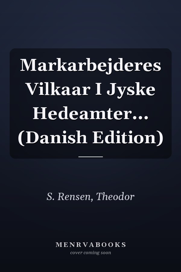 Markarbejderes Vilkaar I Jyske Hedeamter... (Danish Edition)