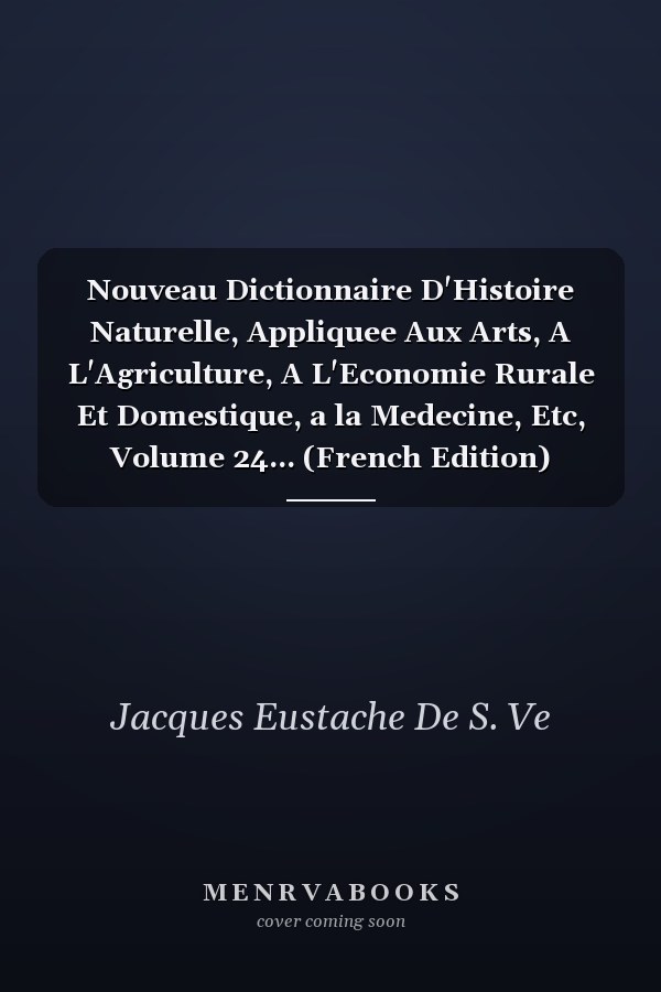 Nouveau Dictionnaire D'Histoire Naturelle, Appliquee Aux Arts, A L'Agriculture, A L'Economie Rurale Et Domestique, a la Medecine, Etc, Volume 24... (French Edition)