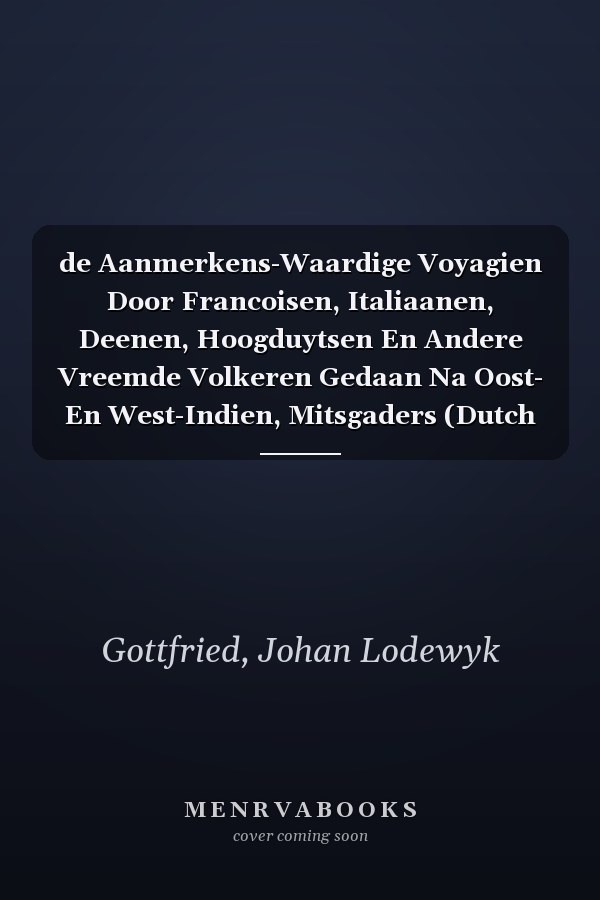 de Aanmerkens-Waardige Voyagien Door Francoisen, Italiaanen, Deenen, Hoogduytsen En Andere Vreemde Volkeren Gedaan Na Oost- En West-Indien, Mitsgaders (Dutch Edition)