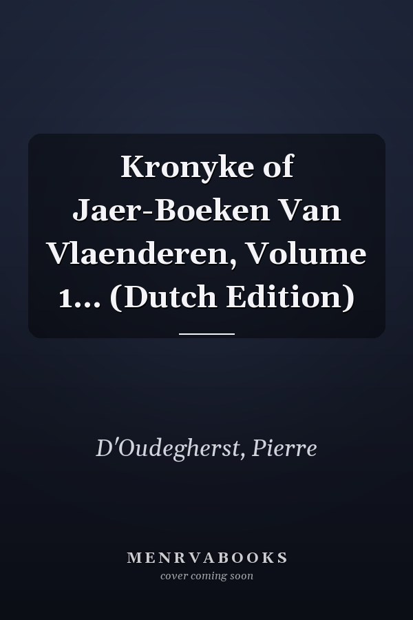 Kronyke of Jaer-Boeken Van Vlaenderen, Volume 1... (Dutch Edition)