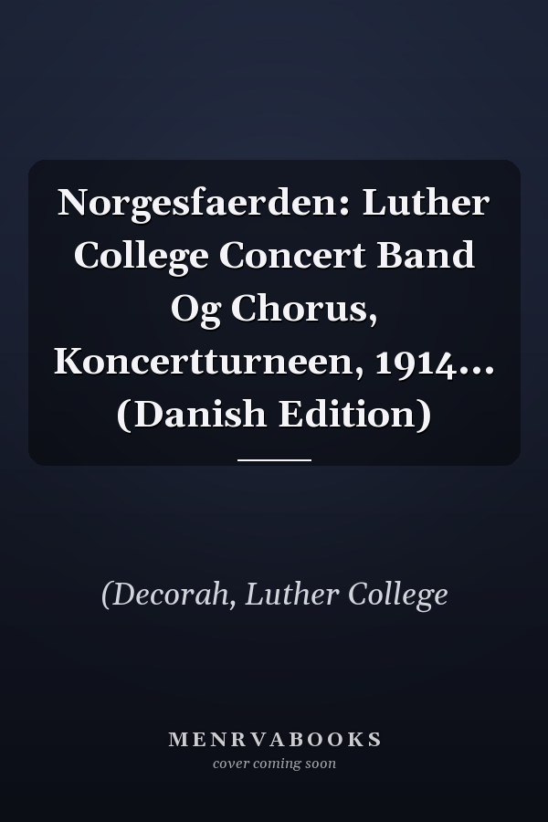 Norgesfaerden: Luther College Concert Band Og Chorus, Koncertturneen, 1914... (Danish Edition)