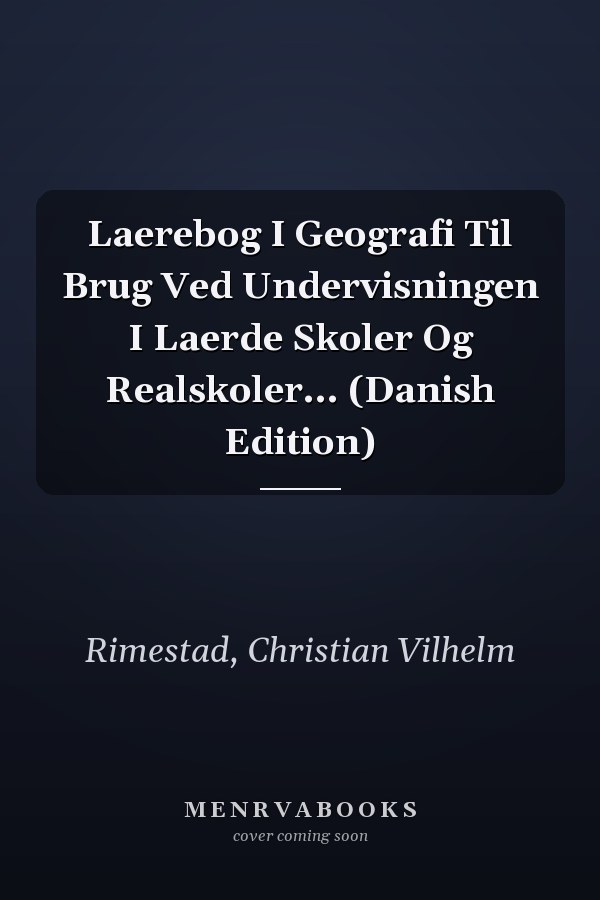 Laerebog I Geografi Til Brug Ved Undervisningen I Laerde Skoler Og Realskoler... (Danish Edition)