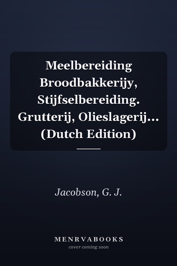 Meelbereiding Broodbakkerijy, Stijfselbereiding. Grutterij, Olieslagerij... (Dutch Edition)