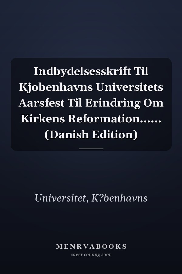 Indbydelsesskrift Til Kjobenhavns Universitets Aarsfest Til Erindring Om Kirkens Reformation...... (Danish Edition)