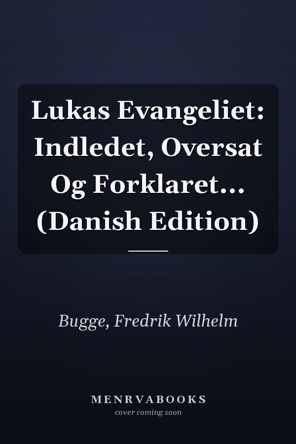 Lukas Evangeliet: Indledet, Oversat Og Forklaret... (Danish Edition)