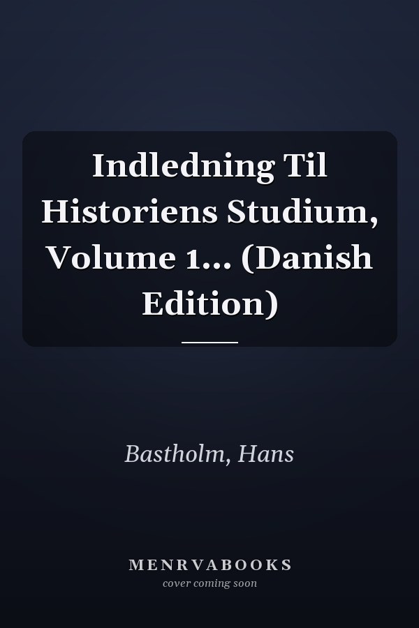 Indledning Til Historiens Studium, Volume 1... (Danish Edition)