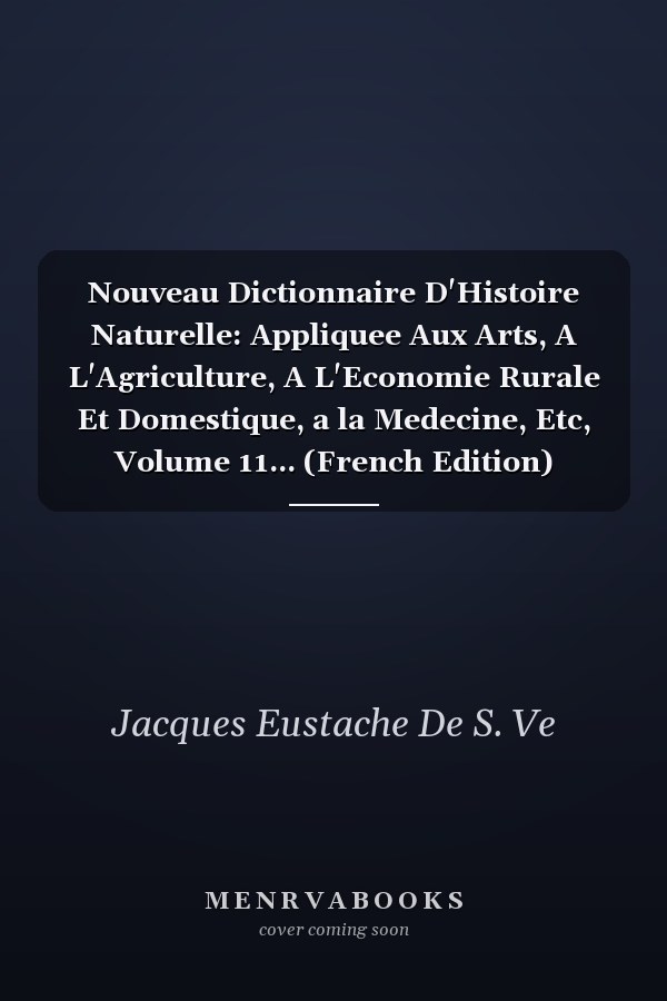 Nouveau Dictionnaire D'Histoire Naturelle: Appliquee Aux Arts, A L'Agriculture, A L'Economie Rurale Et Domestique, a la Medecine, Etc, Volume 11... (French Edition)