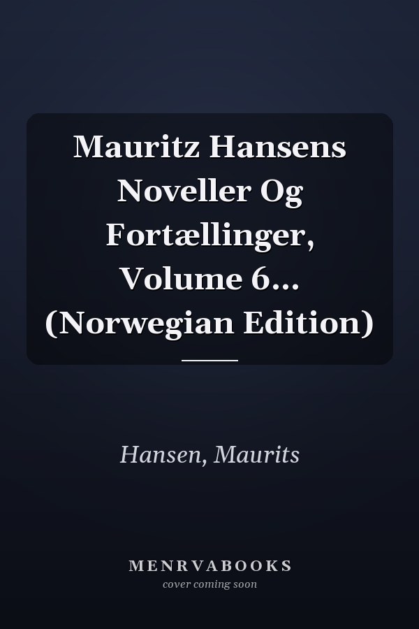 Mauritz Hansens Noveller Og Fortællinger, Volume 6... (Norwegian Edition)