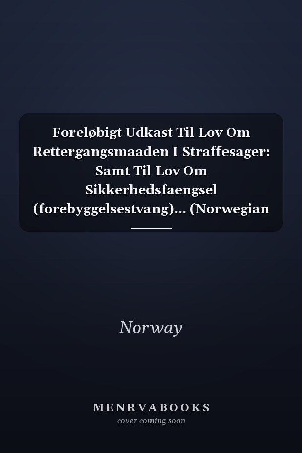 Foreløbigt Udkast Til Lov Om Rettergangsmaaden I Straffesager: Samt Til Lov Om Sikkerhedsfaengsel (forebyggelsestvang)... (Norwegian Edition)