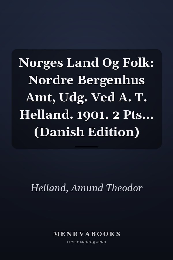 Norges Land Og Folk: Nordre Bergenhus Amt, Udg. Ved A. T. Helland. 1901. 2 Pts... (Danish Edition)