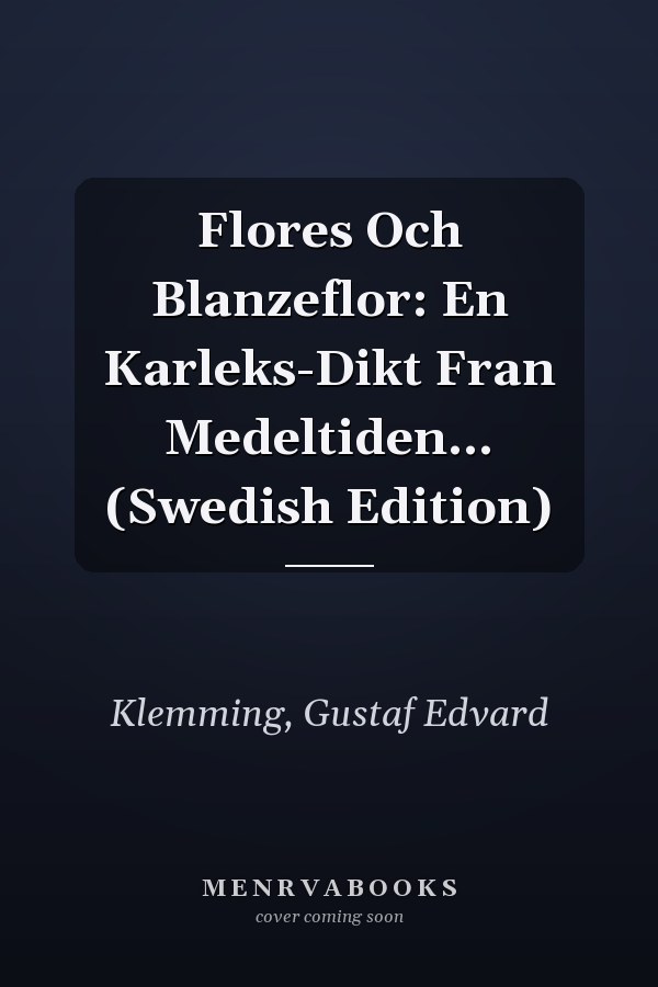Flores Och Blanzeflor: En Karleks-Dikt Fran Medeltiden... (Swedish Edition)
