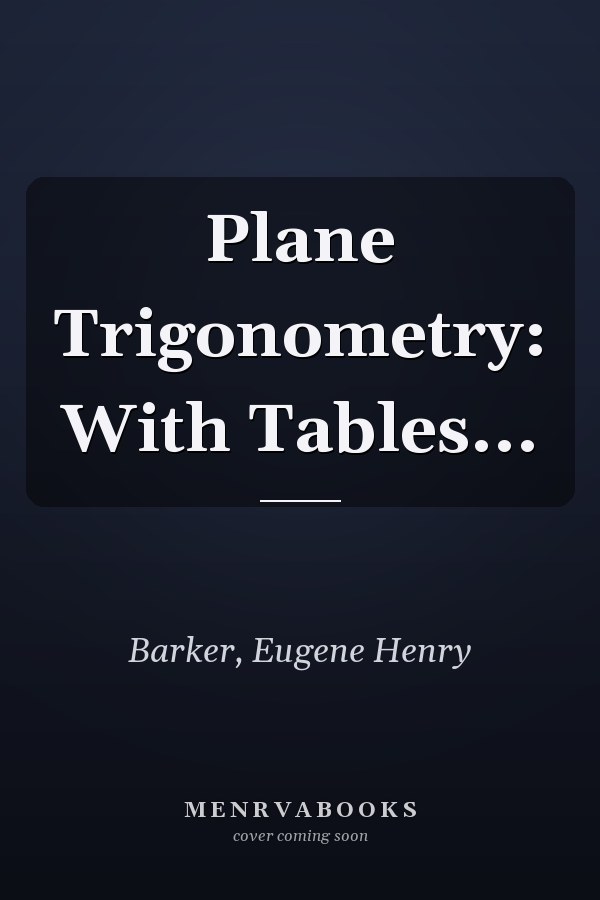Plane Trigonometry: With Tables...