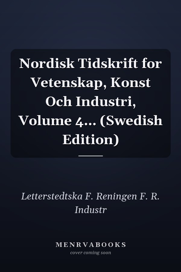 Nordisk Tidskrift for Vetenskap, Konst Och Industri, Volume 4... (Swedish Edition)