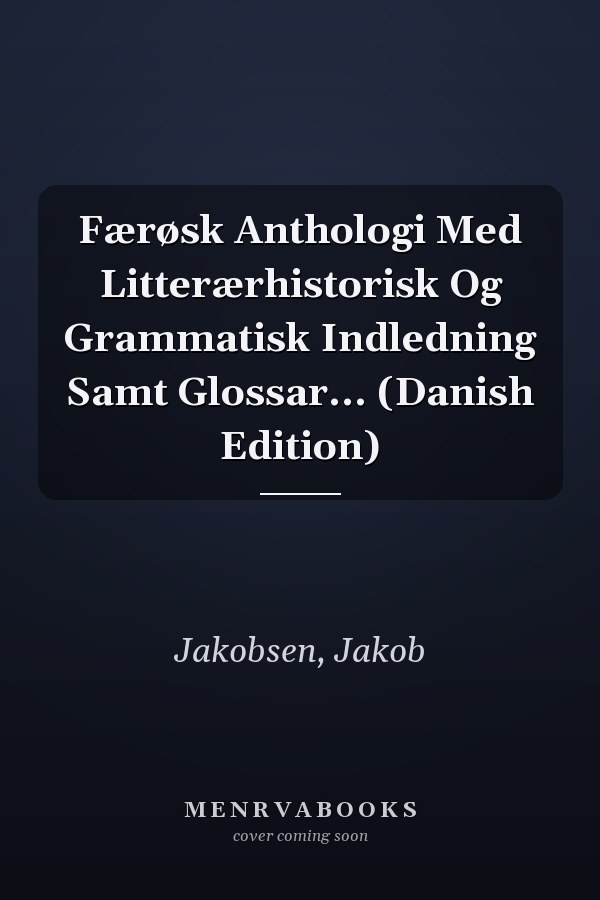 Færøsk Anthologi Med Litterærhistorisk Og Grammatisk Indledning Samt Glossar... (Danish Edition)